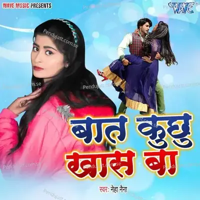 Baat Kuchhu Khas Ba - Neha Naina album cover 