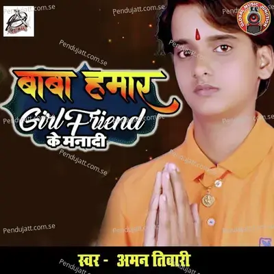 Baba Hamar Girlfriend Ke Manadi - Aman Tiwari album cover 