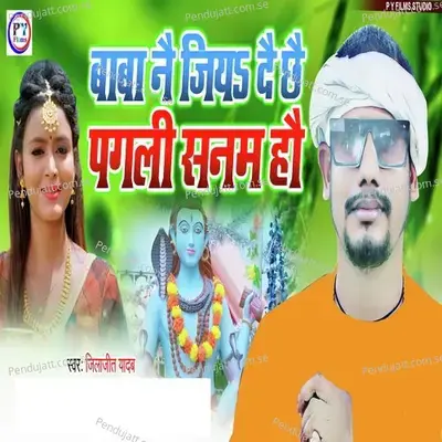Baba Nai Jiya Dai Chhai Pagli Sanam Hau - Jilajit Yadav album cover 