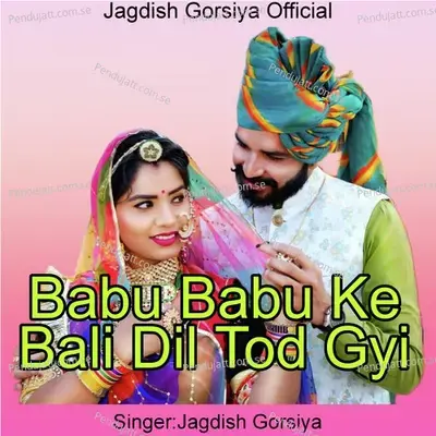 Babu Babu Ke Bali Dil Tod Gyi - Jagdish Gorsiya