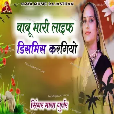 Babu Mari Life Dismiss Kargiyo - Maya Gurjar