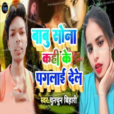 Babu Sona Kahi Ke Paglai Dele - Chunchun Bihari album cover 