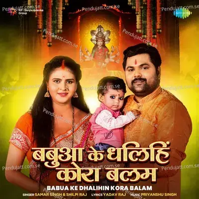 Babua Ke Dhalihin Kora Balam - Samar Singh