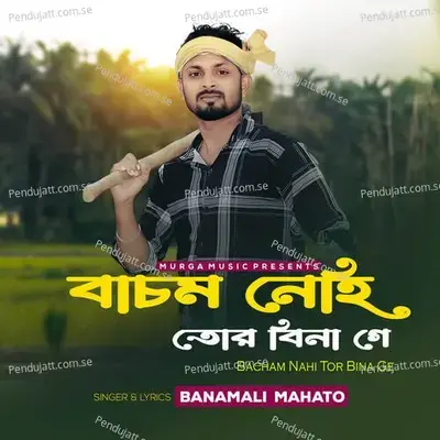 Bacham Nahi Tor Bina Ge - Banamali Mahato album cover 