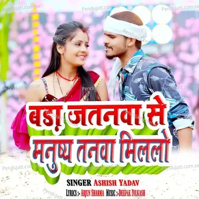 Bada Jatnva Se Manushy Tanva Milalo - Ashish Yadav album cover 