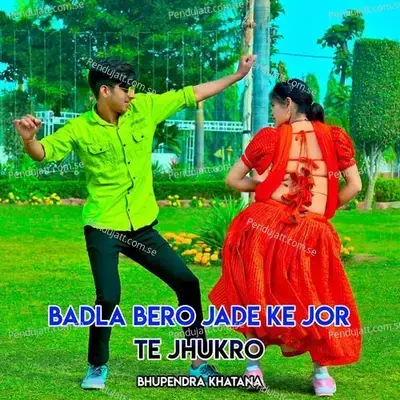 Badla Bero Jade Ke Jor Te Jhukro - Bhupendra Khatana