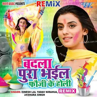 Badla Pura Bhail Fauji Ke Holi - Remix - Dinesh Lal Yadav Nirahua album cover 