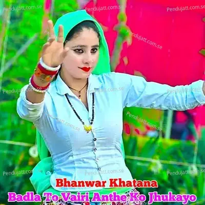 Badla To Vairi Anthe Ko Jhukayo - Bhanwar Khatana