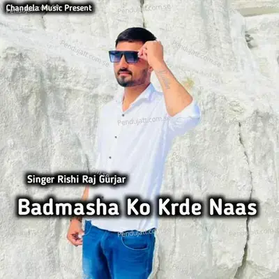 Badmasha Ko Krde Naas - Rishi Raj Gurjar