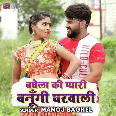 Baghela Ki Pyari Banungi Gharwali - Manoj Baghel