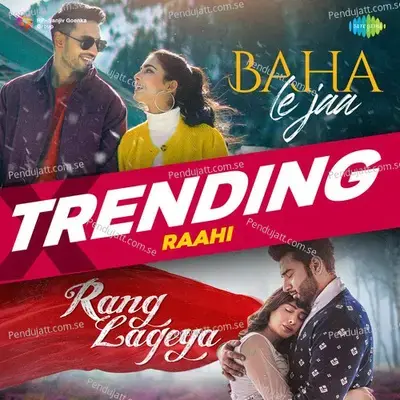 Baha Le Jaa X Rang Lageya - Trending - Raahi album cover 