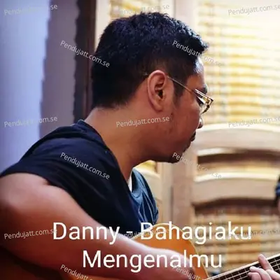 Bahagiaku Mengenalmu - Danny album cover 