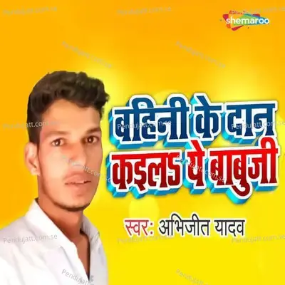 Bahini Ke Dan Kaila Ye Babuji - Abhijeet Yadav album cover 