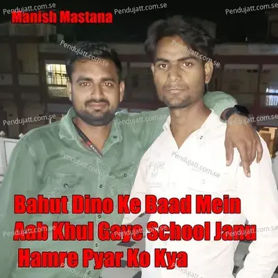 Bahut Dino Ke Baad Mein Aab Khul Gaye School Janu Hamre Pyar Ko Kya - Manish Mastana