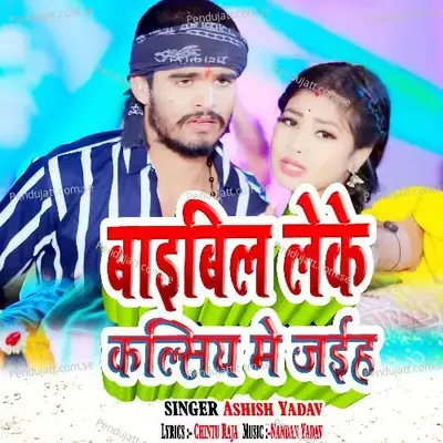 Baibil Leke Kalasiya Me Jaih - Ashish Yadav