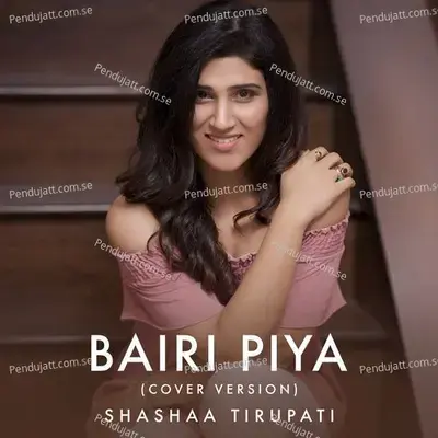 Bairi Piya - Shashaa Tirupati album cover 