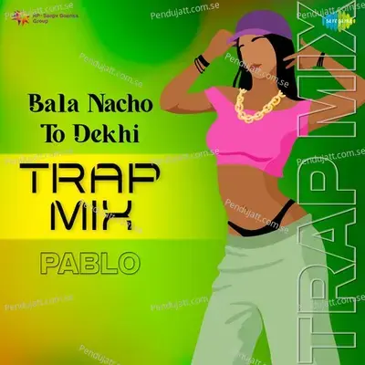 Bala Nacho To Dekhi - Trap - Pablo album cover 