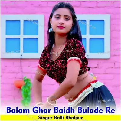 Balam Ghar Baidh Bulade Re - Balli Bhalpur album cover 