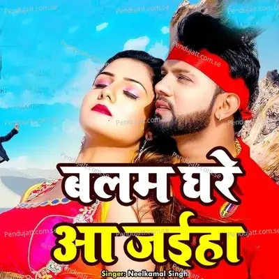 Balam Ghare Aa Jaeeha - Neelkamal Singh