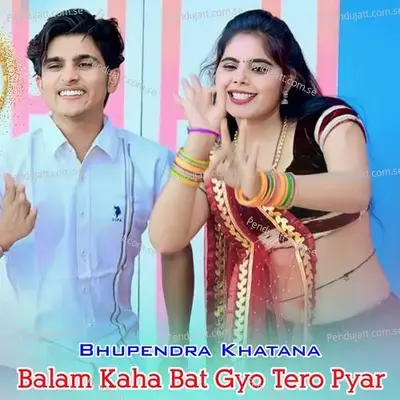 Balam Kaha Bat Gyo Tero Pyar - Bhupendra Khatana