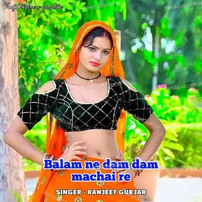 Balam Ne Dam Dam Machai Re - Ranjeet Gurjar album cover 