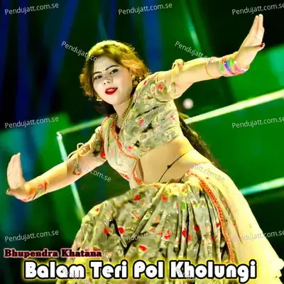 Balam Teri Pol Kholungi - Bhupendra Khatana album cover 