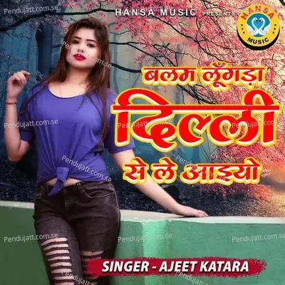 Balm Lungda Delhi Se Le Aaiyo - Ajeet Katara album cover 