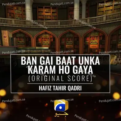 Ban Gai Baat Unka Karam Ho Gaya  Original Score  - Hafiz Tahir Qadri