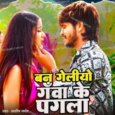 Ban Geliyo Gawn Ke Pagala - Ashish Yadav album cover 
