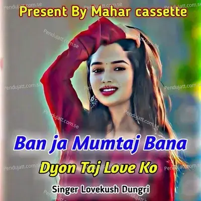 Ban Ja Mumtaj Bana Dyou Taj Love Ko - Lovekush Dungri album cover 