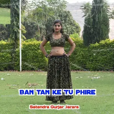 Ban Tan Ke Tu Phire - Satendra Gurjar Jarara