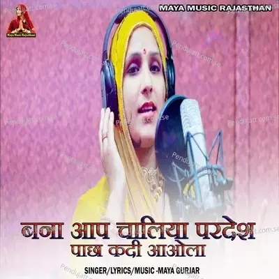 Bana Aap Chaliya Pardesh Pacha Kadi Aaola - Maya Gurjar