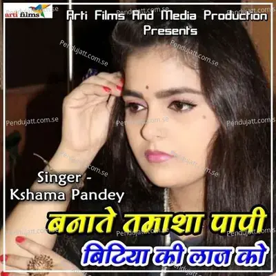 Banate Tamasha Papi Bitiya Ke Laj Ko - Kshama Pandey album cover 