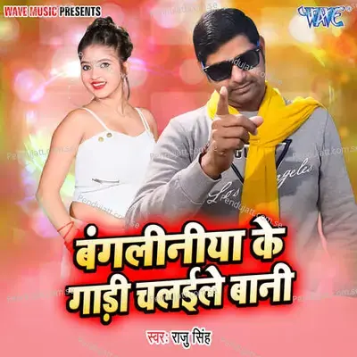 Bangaliniya Ke Gadi Chalaile Bani - Raju Singh album cover 