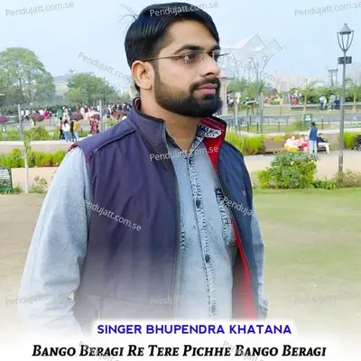 Bango Beragi Re Tere Pichhe Bango Beragi - Bhupendra Khatana album cover 