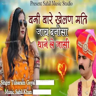 Bani Baare Khelan Mati Jaay Thaane Le Jaasi - TULSARAM GOYAL