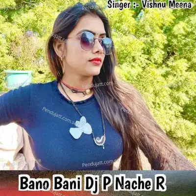 Bano Bani Dj P Nache R - Vishnu Meena album cover 