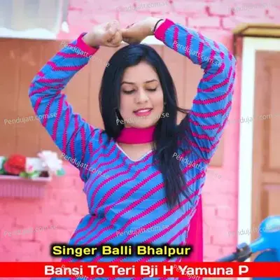 Bansi To Teri Bji H Yamuna P - Balli Bhalpur