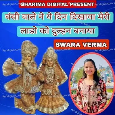 Bansi Vale Ne Ye Din Dikhaya Meri Lado Ko Dulhan Banaya - Swara Verma album cover 