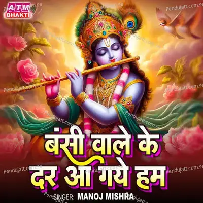 Bansi Wale Ke Dar Aa Gaye Ham - Manoj Mishra