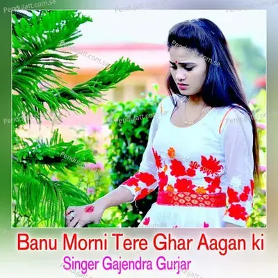 Banu Morni Tere Ghar Aagan Ki - Gajendra Gurjar