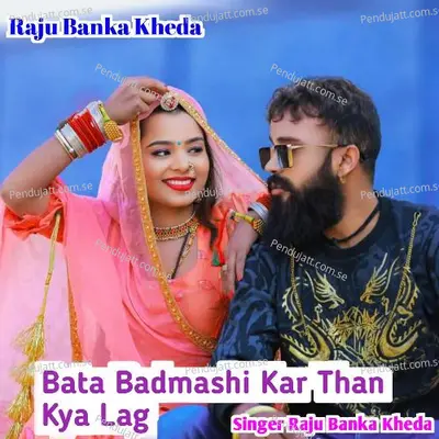 Bata Badmashi Kar Than Kya Lag - Raju Banka Kheda album cover 