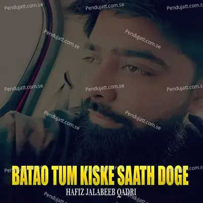 Batao Tum Kiske Saath Doge - Hafiz Jalabeeb Qadri album cover 