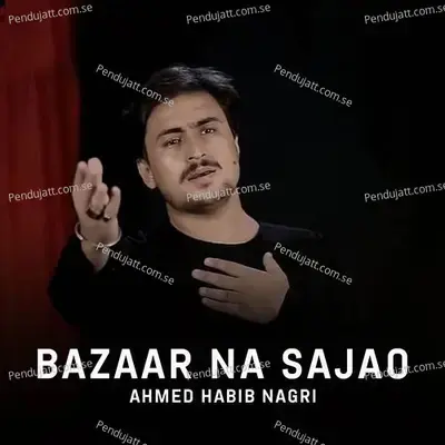 Bazaar Na Sajao - Ahmed Habib Nagri album cover 