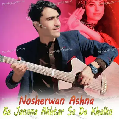 Be Janana Akhtar Sa De Khalko - Nosherwan Ashna cover album