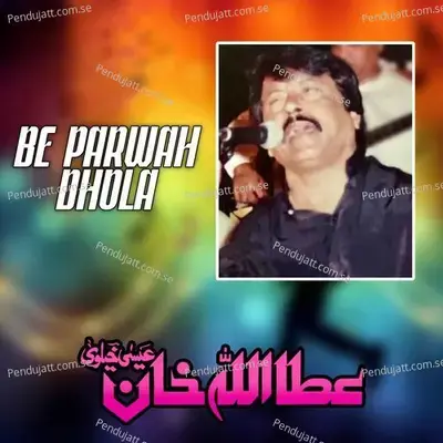 Be Parwah Dhola - Attaullah Khan Esakhelvi
