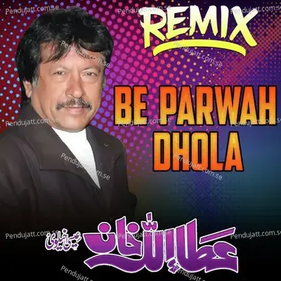 Be Parwah Dhola Remix - Attaullah Khan Esakhelvi album cover 