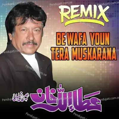 Be Wafa Youn Tera Muskarana Remix - Attaullah Khan Esakhelvi album cover 