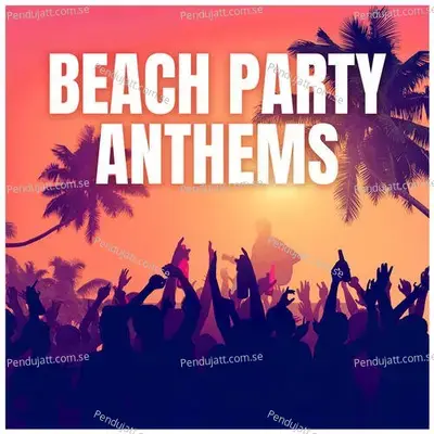 Beach Party Anthems - Summer Hits