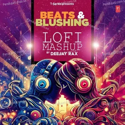 Beats &Amp; Blushing Lofi Mashup - Arijit Singh album cover 